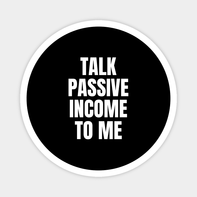 Talk Passive Income To Me Money Magnet by OldCamp